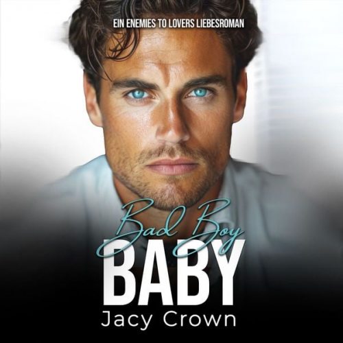 Jacy Crown - Bad Boy Baby: Ein Enemies to Lovers Liebesroman (Unexpected Love Stories 10)