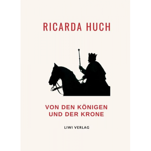 Ricarda Octavia Huch - Ricarda Huch: Von den Königen und der Krone. Vollständige Neuausgabe