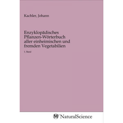 Enzyklopädisches Pflanzen-Wörterbuch aller einheimischen und fremden Vegetabilien