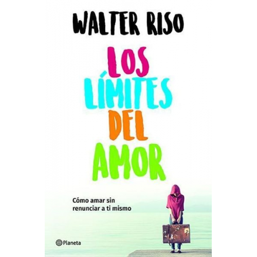 Walter Riso - Los Límites del Amor: Cómo Amar Sin Renunciar a Ti Mismo / The Limits of Love