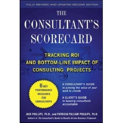 Jack J. Phillips Patti Phillips - The Consultant's Scorecard, Second Edition: Tracking Roi and Bottom-Line Impact of Consulting Projects