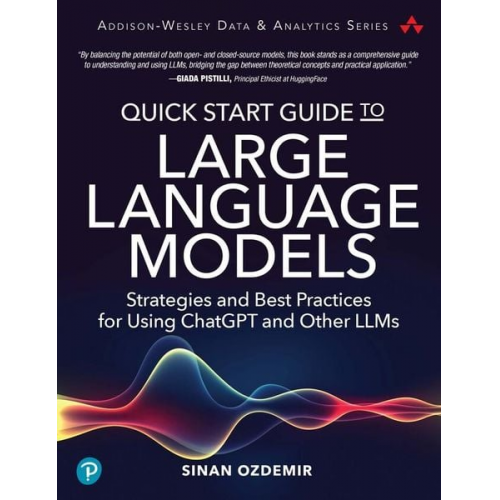 Sinan Ozdemir - Quick Start Guide to Large Language Models: Strategies and Best Practices for Using ChatGPT and Other LLMs