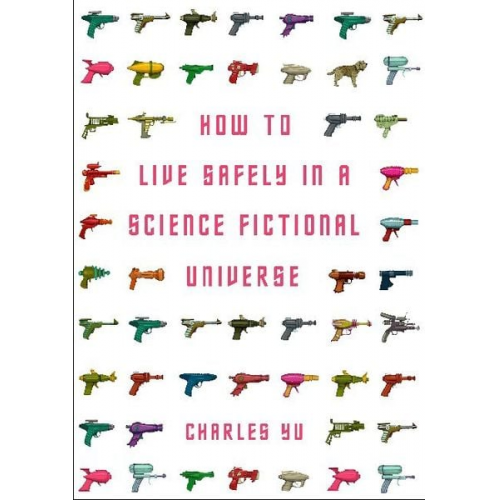 Charles Yu - How to Live Safely in a Science Fictional Universe