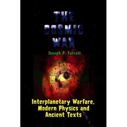 Joseph P. Farrell - Cosmic War: Interplanetary Warfare, Modern Physics, and Ancient Texts