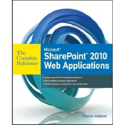 Charlie Holland - Microsoft SharePoint 2010 Web Applications the Complete Reference