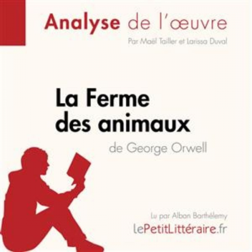 LePetitLitteraire Maël Tailler Larissa Duval - La Ferme des animaux de George Orwell (Analyse de l'oeuvre)