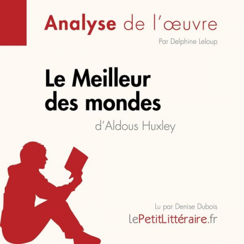 LePetitLitteraire Delphine Leloup Lucile Lhoste - Le Meilleur des mondes d'Aldous Huxley (Analyse de l'oeuvre)