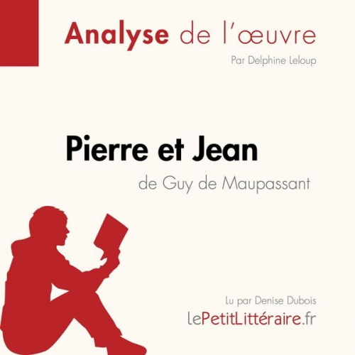 LePetitLitteraire Delphine Leloup Alexandre Randal - Pierre et Jean de Guy de Maupassant (Analyse de l'oeuvre)