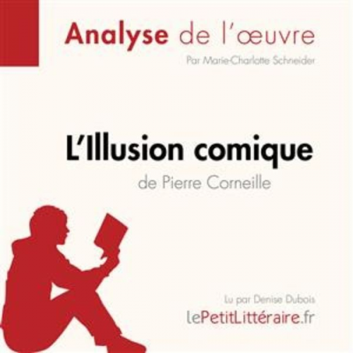 LePetitLitteraire Marie-Charlotte Schneider Tina Van Roeyen - L'Illusion comique de Pierre Corneille (Analyse de l'oeuvre)