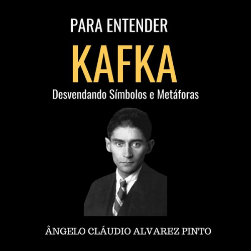 Ângelo Cláudio Alvarez Pinto - Para Entender Kafka: Desvendando Símbolos e Metáforas