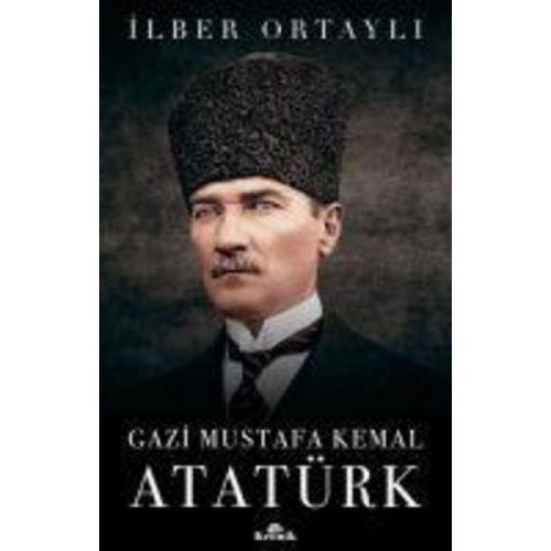 Ilber Ortayli - Gazi Mustafa Kemal Atatürk