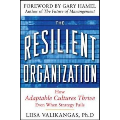 Liisa Välikangas - The Resilient Organization: How Adaptive Cultures Thrive Even When Strategy Fails