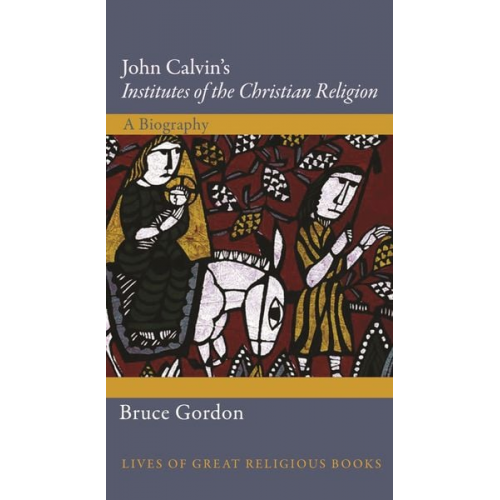 Bruce Gordon - John Calvin's Institutes of the Christian Religion