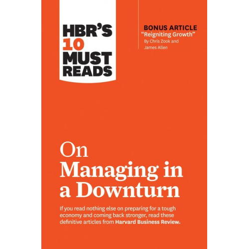 Harvard Business Review Chris Zook James Allen - Hbr's 10 Must Reads on Managing in a Downturn (with Bonus Article Reigniting Growth by Chris Zook and James Allen)