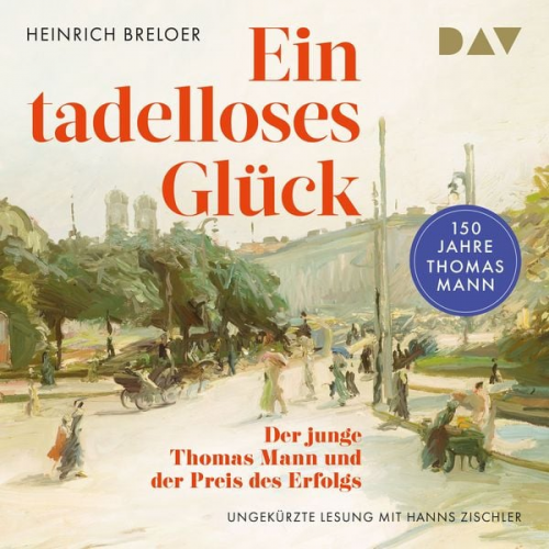 Heinrich Breloer - Ein tadelloses Glück. Der junge Thomas Mann und der Preis des Erfolgs – 150 Jahre Thomas Mann