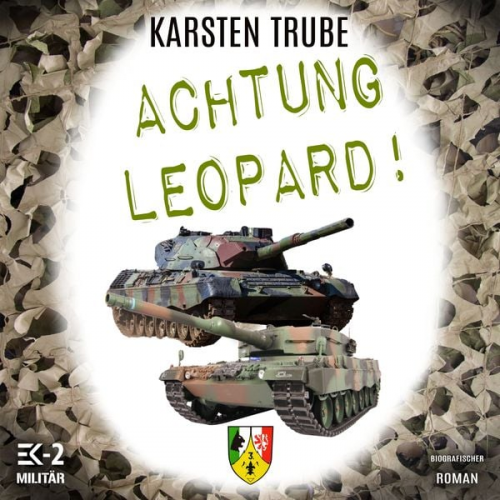 Karsten Trube - Achtung Leopard!: Stabsunteroffizier Trube lässt die Leos von der Kette (Romanhafte Biographie)