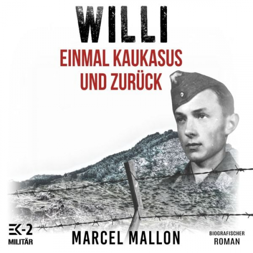 Marcel Mallon - Willi – Einmal Kaukasus und zurück: Ostfront und Kriegsgefangenschaft: Romanhafte Biografie eines ehemaligen MG-Schützen im 2. Weltkrieg (Deutsche Soldaten-Biografien)