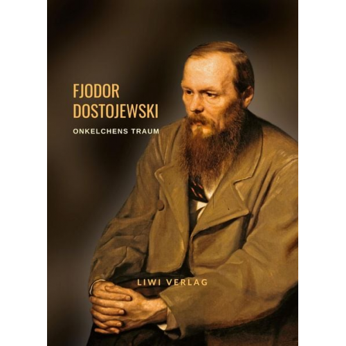 Fjodor M. Dostojewski - Fjodor Dostojewski: Onkelchens Traum. Vollständige Neuausgabe