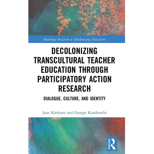 Jean Kirshner George Kamberelis - Decolonizing Transcultural Teacher Education through Participatory Action Research