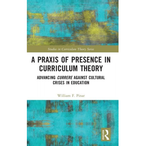 William F. Pinar - A Praxis of Presence in Curriculum Theory