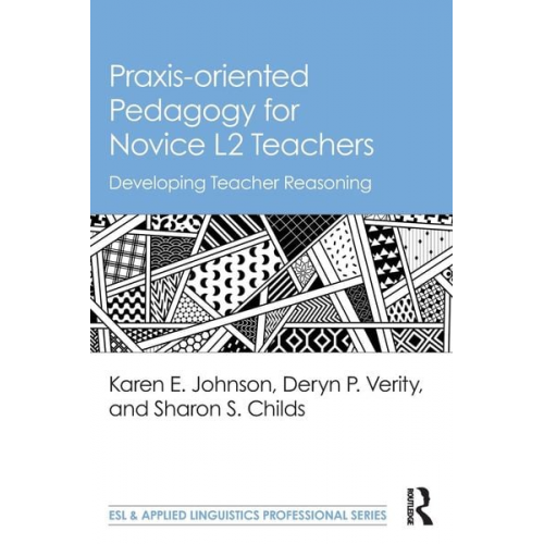 Karen E. Johnson Deryn P. Verity Sharon S. Childs - Praxis-oriented Pedagogy for Novice L2 Teachers