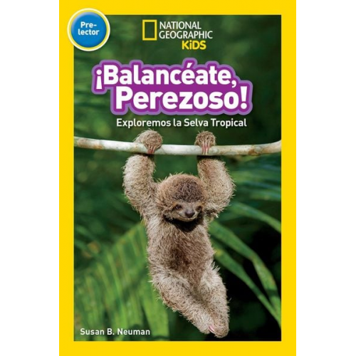 Susan B. Neuman - ¡Balancéate, Perezoso! (Swing, Sloth!) (National Geographic Kids Readers, Pre-Lector)