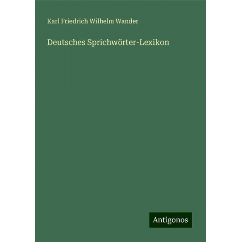 Karl Friedrich Wilhelm Wander - Deutsches Sprichwörter-Lexikon