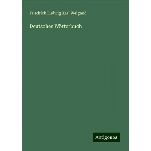 Friedrich Ludwig Karl Weigand - Deutsches Wörterbuch