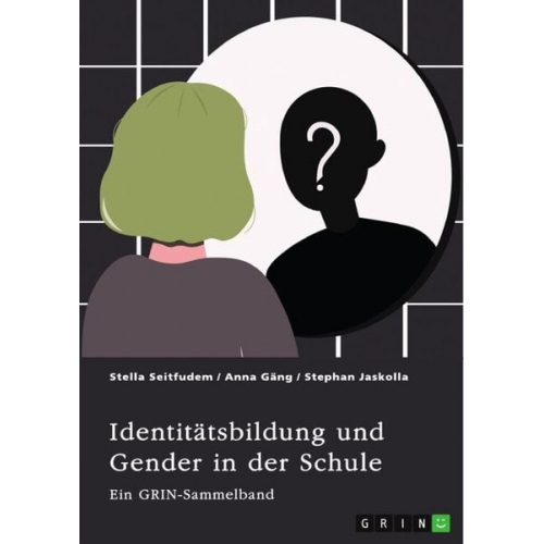 Stella Seitfudem Anna Gäng Stephan Jaskolla - Identitätsbildung und Gender in der Schule. Zur sozialen Konstruktion von Geschlecht bei Kindern und Jugendlichen