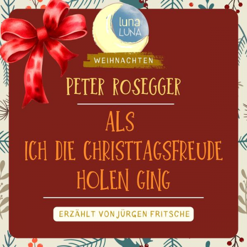 Peter Rosegger Luna Luna - Peter Rosegger: Als ich die Christtagsfreude holen ging