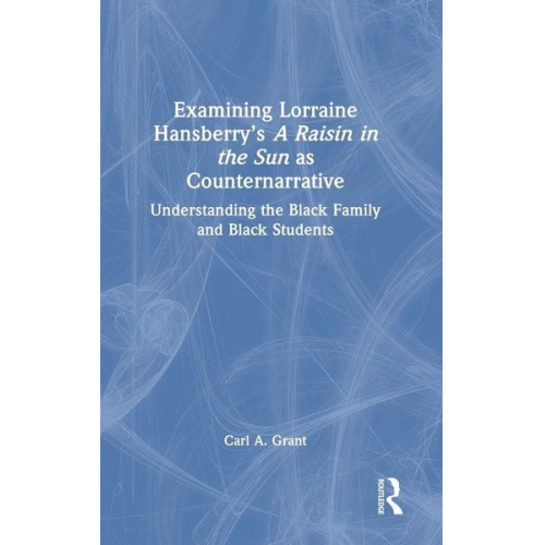 Carl A. Grant - Examining Lorraine Hansberry's A Raisin in the Sun as Counternarrative