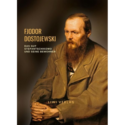 Fjodor M. Dostojewski - Fjodor Dostojewski: Das Gut Stepantschikowo und seine Bewohner. Vollständige Neuausgabe