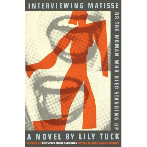 Lily Tuck - Interviewing Matisse, or the Woman Who Died Standing Up