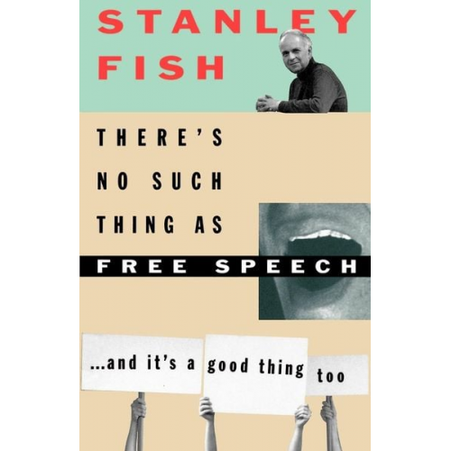 Stanley Fish - There's No Such Thing as Free Speech