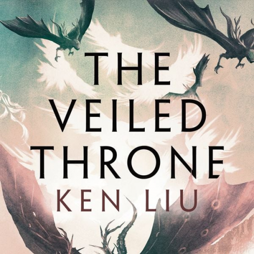 Ken Liu - The Veiled Throne