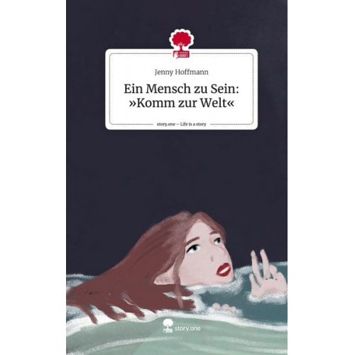 Jenny Hoffmann - Ein Mensch zu Sein: »Komm zur Welt«. Life is a Story - story.one
