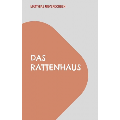 Matthias Unverdorben - Das Rattenhaus