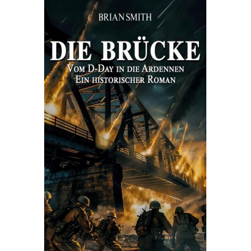 Brian Smith - Die Brücke ¿ Vom D-Day in die Ardennen