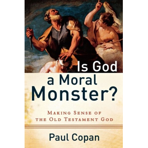 Paul Copan - Is God a Moral Monster?