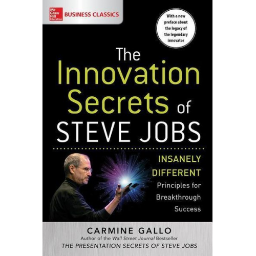 Carmine Gallo - The Innovation Secrets of Steve Jobs: Insanely Different Principles for Breakthrough Success