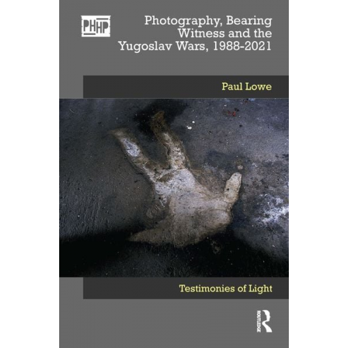 Paul Lowe - Photography, Bearing Witness and the Yugoslav Wars, 1988-2021