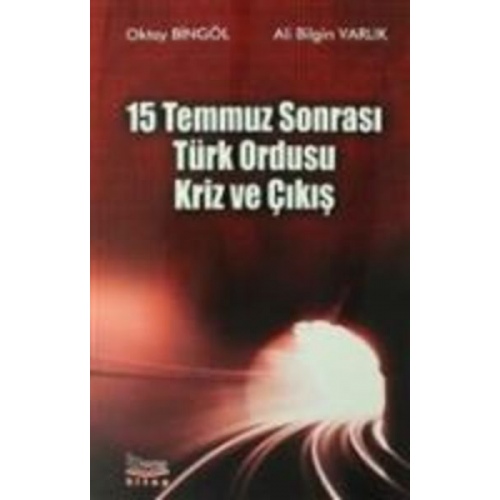 Oktay Bingöl Ali Bilgin Varlik - 15 Temmuz Sonrasi Türk Ordusu Kriz ve Cikis