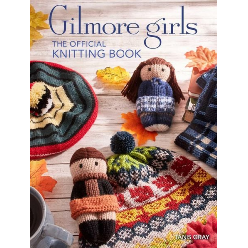 Tanis Gray - Gilmore Girls: The Official Knitting Book