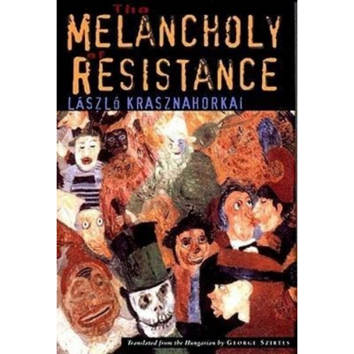 László Krasznahorkai George Szirtes - The Melancholy of Resistance