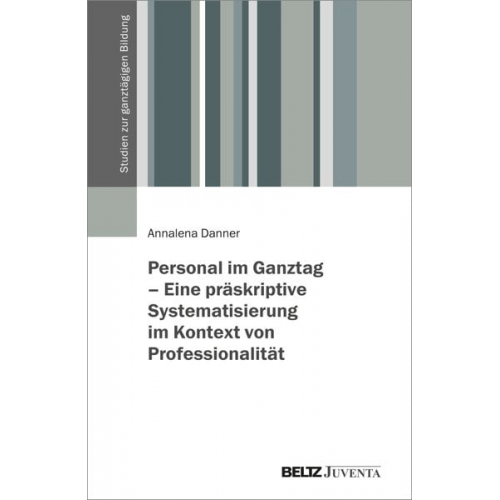 Annalena Danner - Personal im Ganztag – Eine präskriptive Systematisierung im Kontext von Professionalität