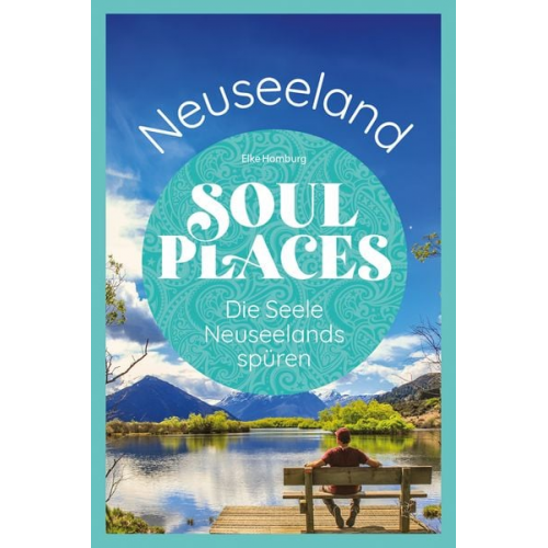 Elke Homburg - Soul Places Neuseeland – Die Seele Neuseelands spüren