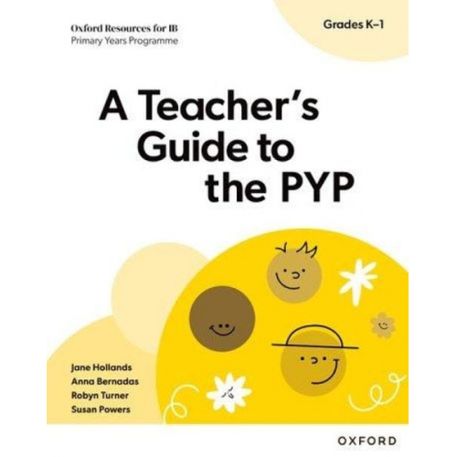 Anna Bernadas Jane Hollands Robyn Turner Susan Powers - Oxford Resources for IB PYP: A Teacher's Guide to the PYP (Grades K-1)