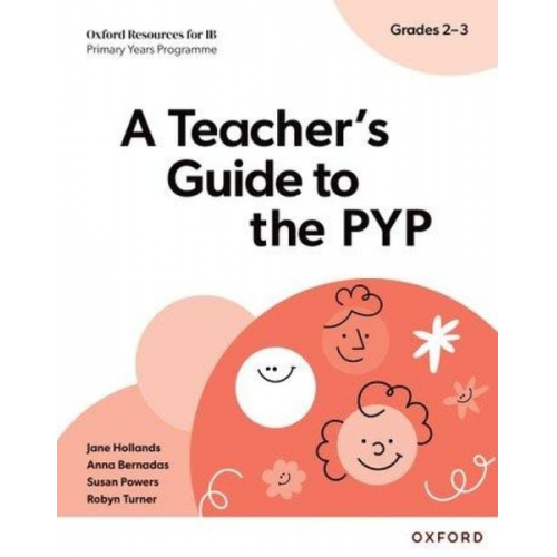 Anna Bernadas Jane Hollands Robyn Turner Susan Powers - Oxford Resources for IB PYP: A Teacher's Guide to the PYP (Grades 2-3)