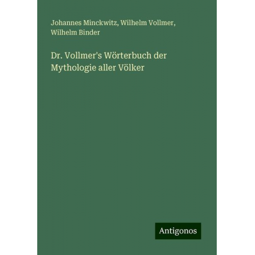 Johannes Minckwitz Wilhelm Vollmer Wilhelm Binder - Dr. Vollmer's Wörterbuch der Mythologie aller Völker