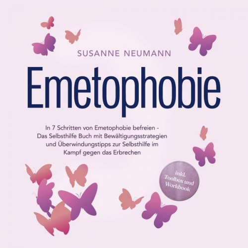 Susanne Neumann - Emetophobie: In 7 Schritten von Emetophobie befreien - Das Selbsthilfe Buch mit Bewältigungsstrategien und Überwindungstipps zur Selbsthilfe im Kampf